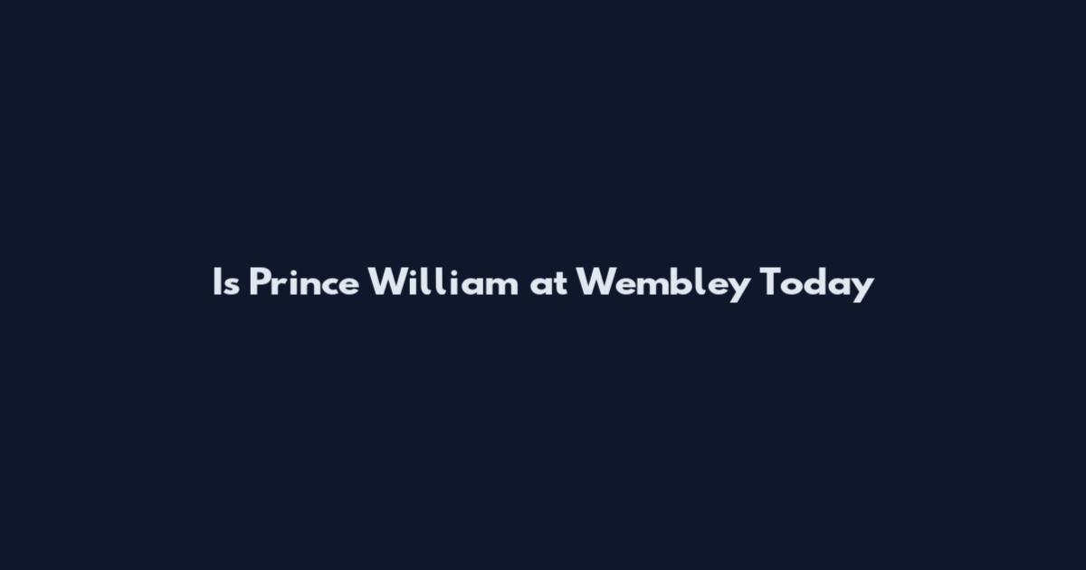 Is Prince William at Wembley Today