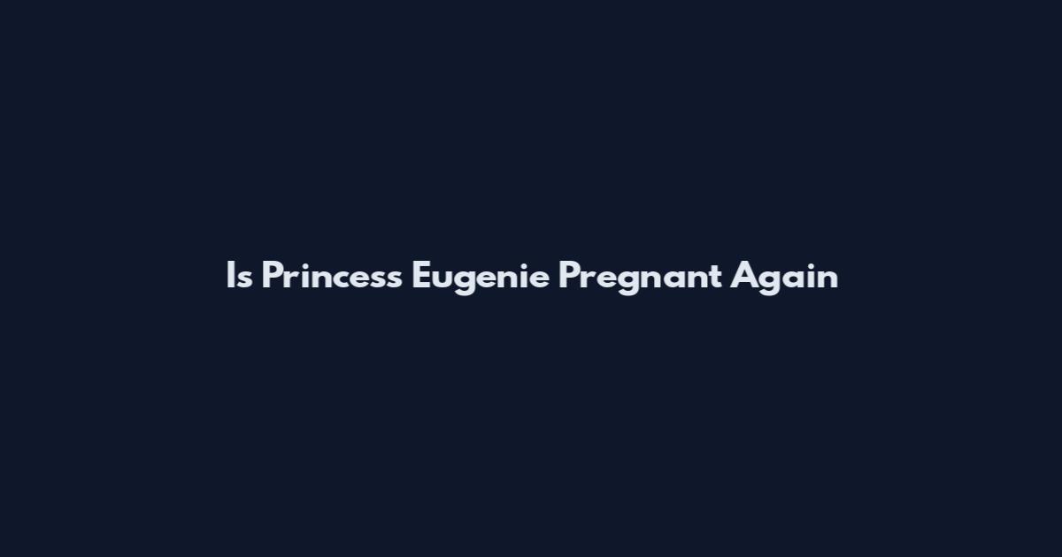 Is Princess Eugenie Pregnant Again