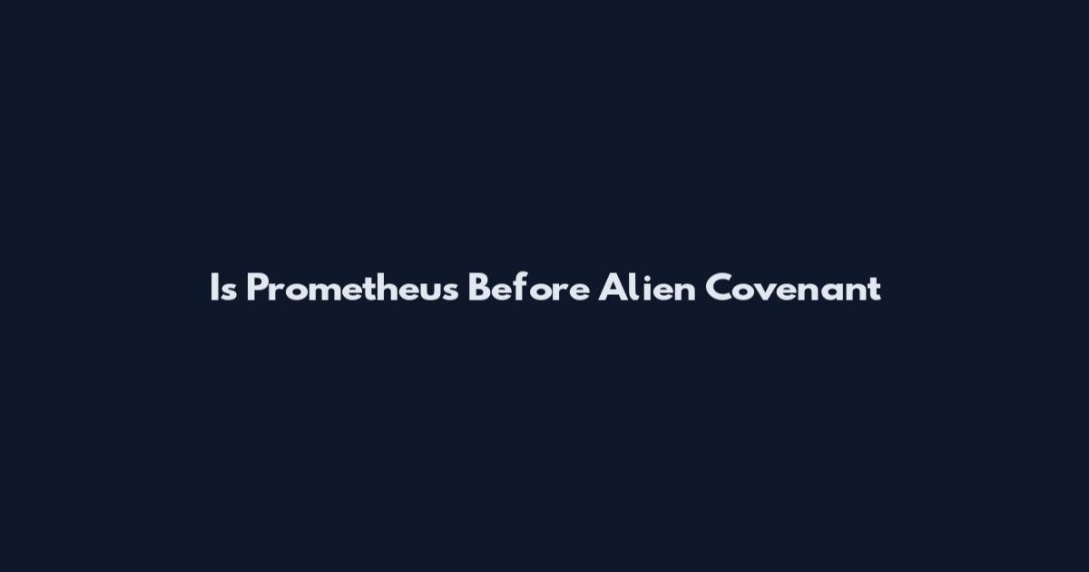 Is Prometheus Before Alien Covenant