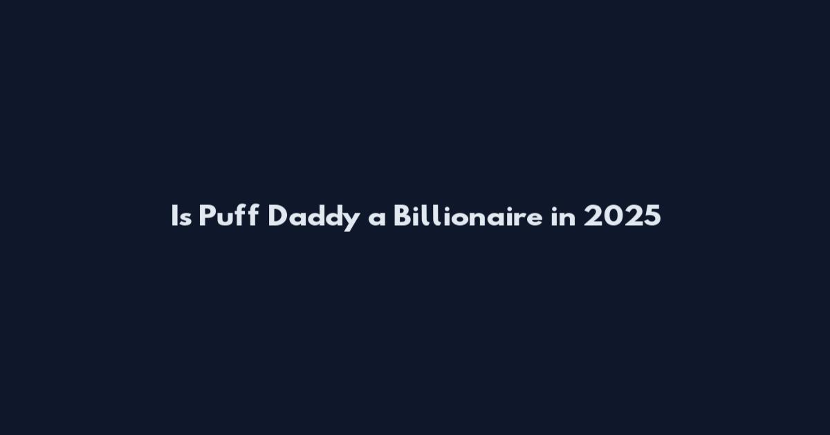 Is Puff Daddy a Billionaire in 2025