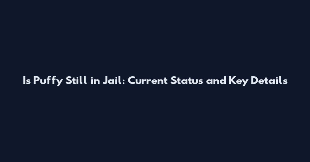 Is Puffy Still in Jail: Current Status and Key Details