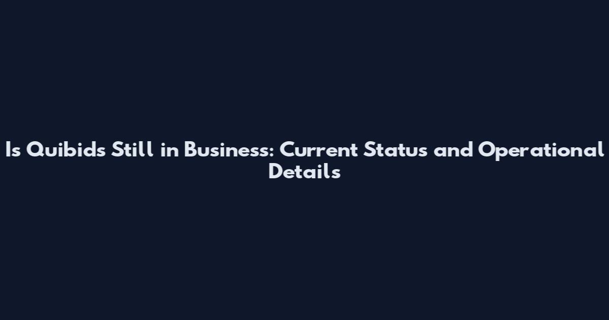 Is Quibids Still in Business: Current Status and Operational Details
