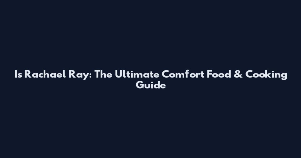 Is Rachael Ray: The Ultimate Comfort Food & Cooking Guide