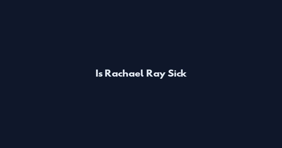 Is Rachael Ray Sick