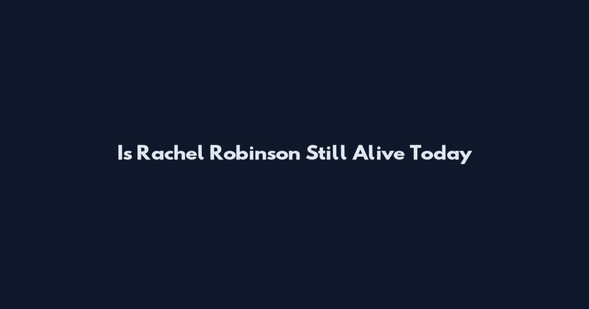 Is Rachel Robinson Still Alive Today