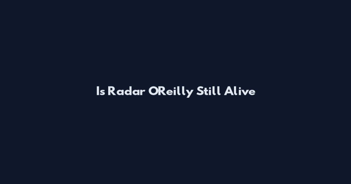 Is Radar O'Reilly Still Alive