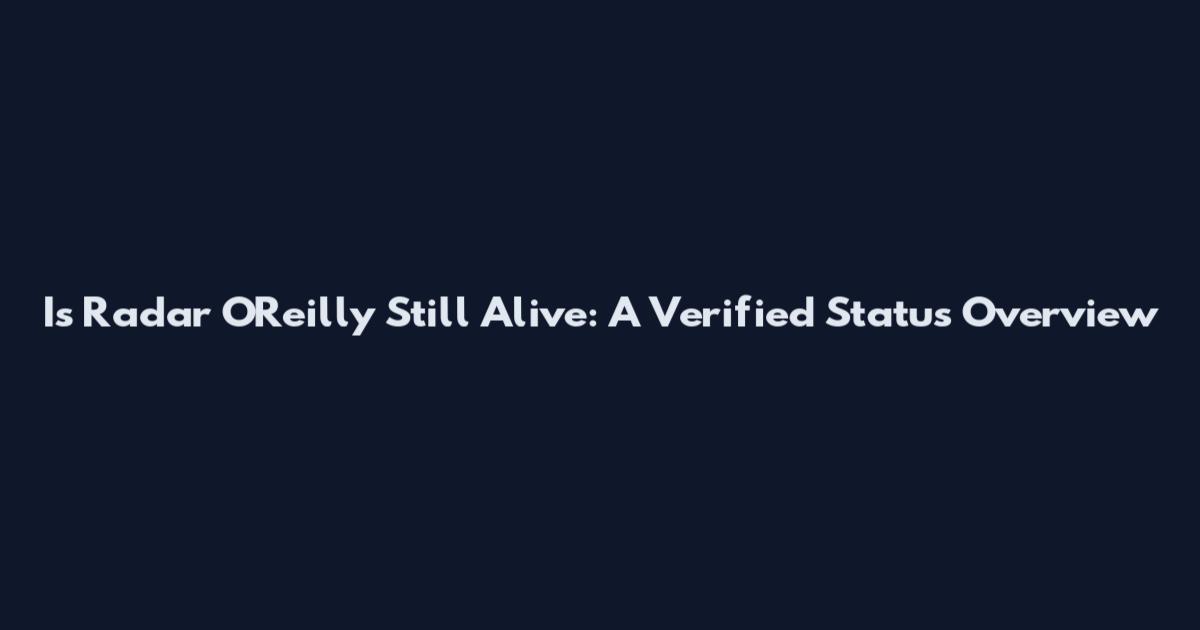 Is Radar O'Reilly Still Alive: A Verified Status Overview