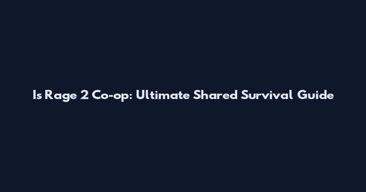 Is Rage 2 Co-op: Ultimate Shared Survival Guide