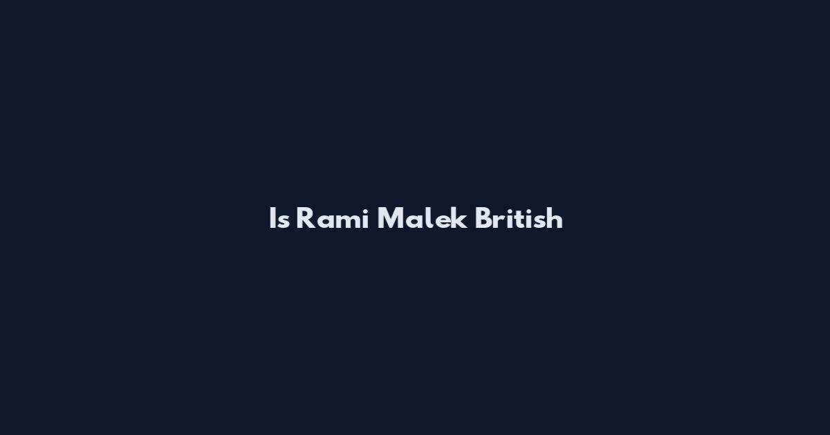 Is Rami Malek British