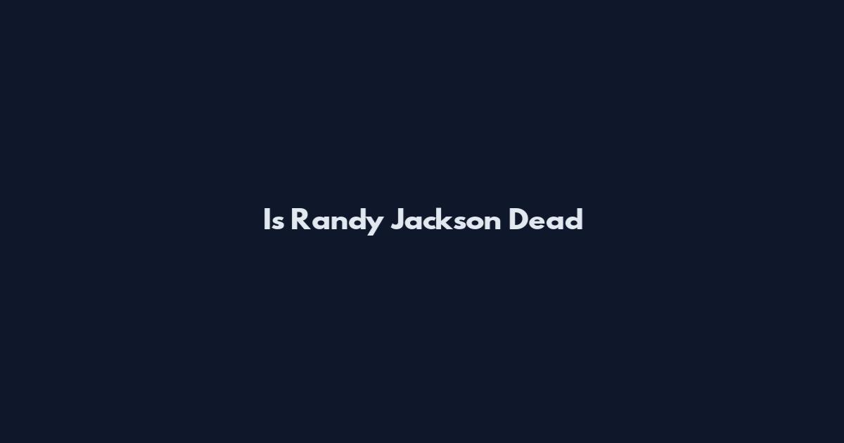 Is Randy Jackson Dead