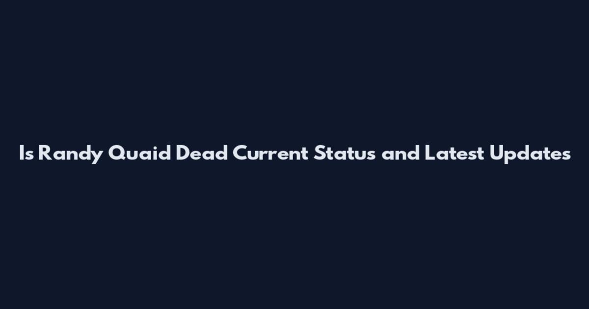 Is Randy Quaid Dead Current Status and Latest Updates