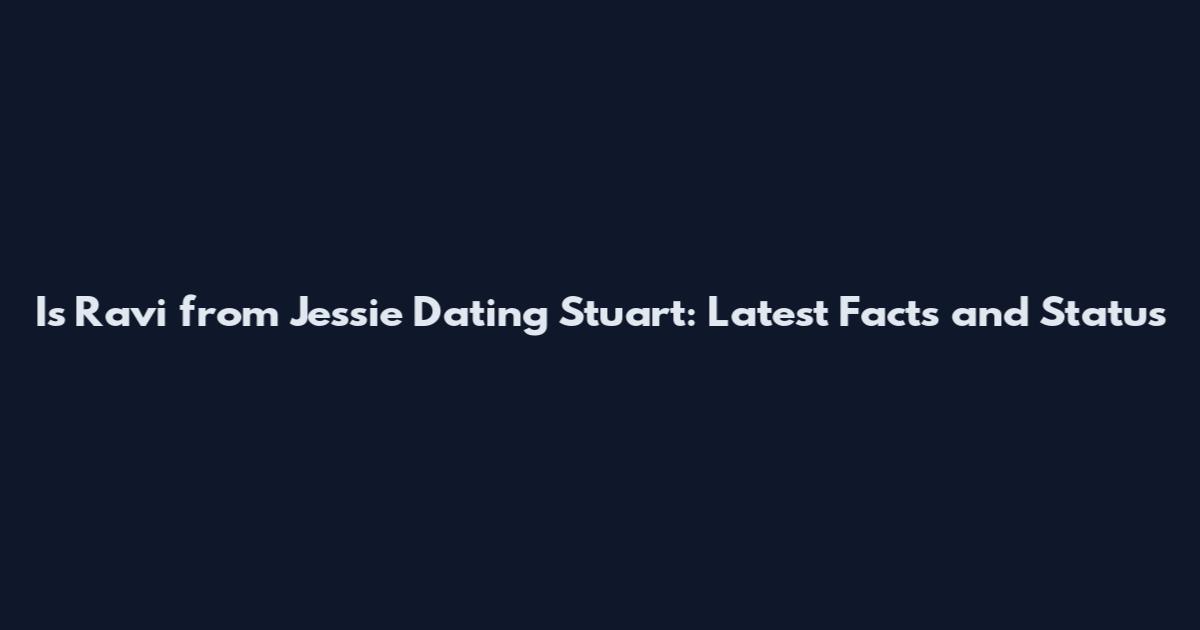 Is Ravi from Jessie Dating Stuart: Latest Facts and Status