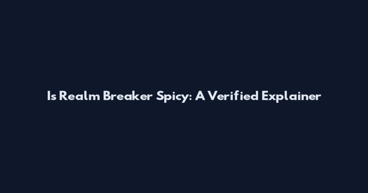 Is Realm Breaker Spicy: A Verified Explainer