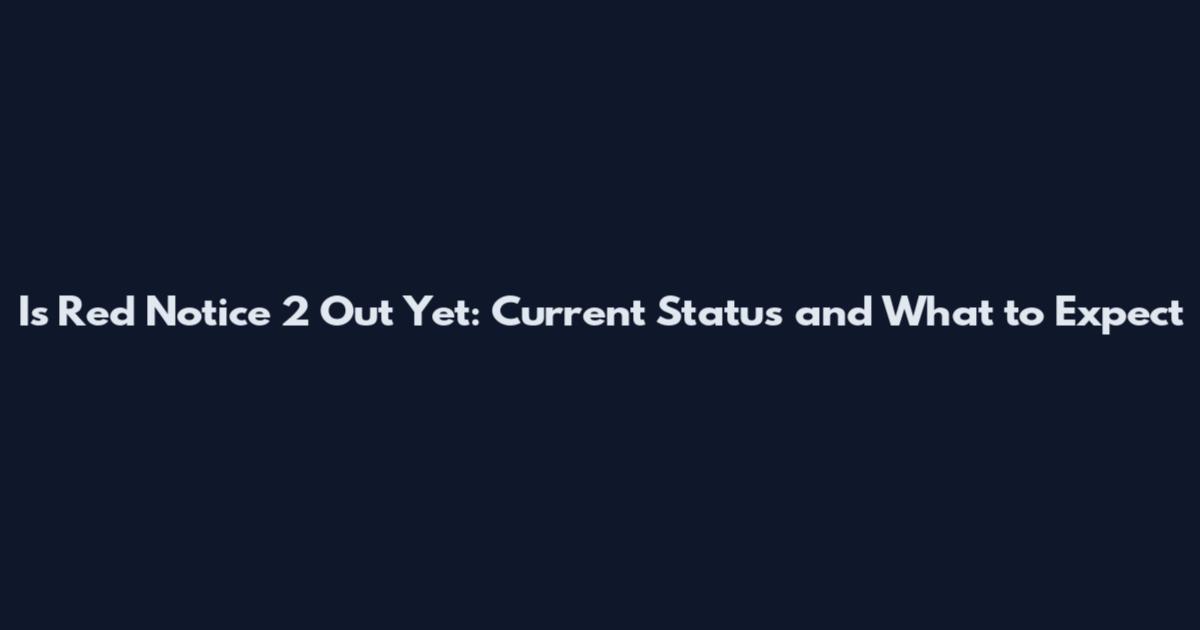 Is Red Notice 2 Out Yet: Current Status and What to Expect