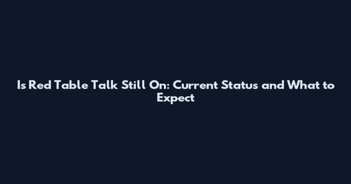 Is Red Table Talk Still On: Current Status and What to Expect