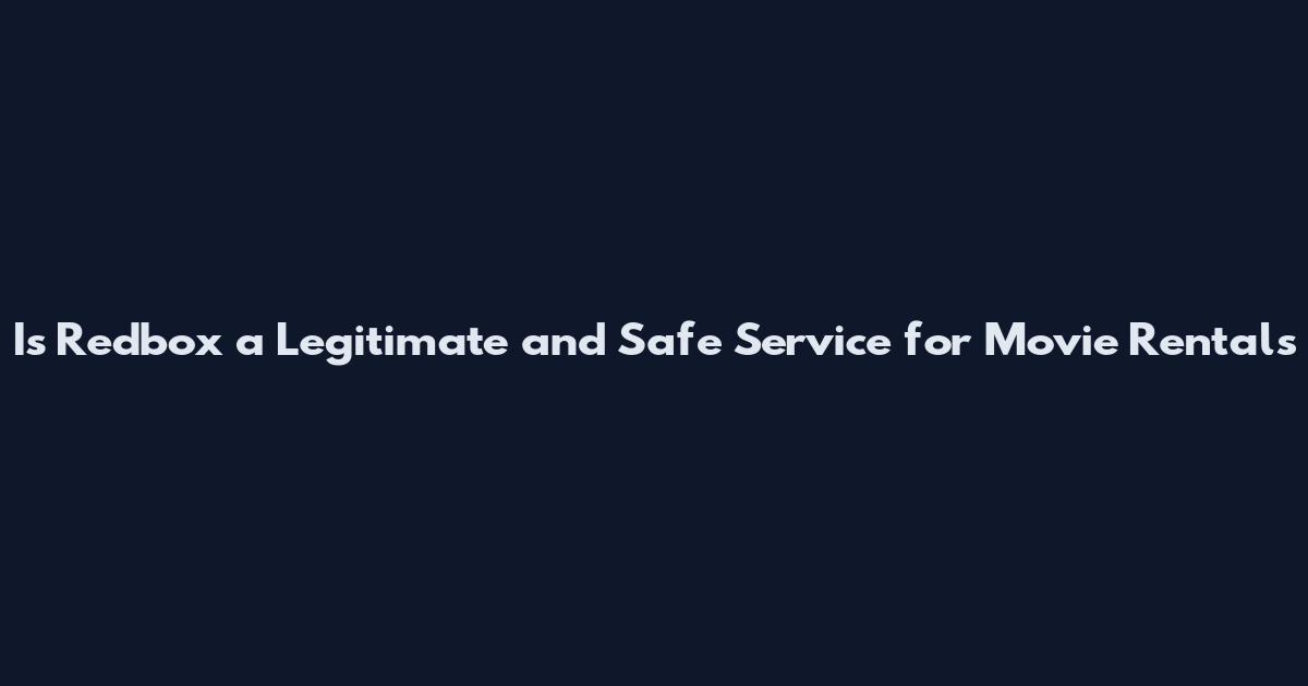Is Redbox a Legitimate and Safe Service for Movie Rentals