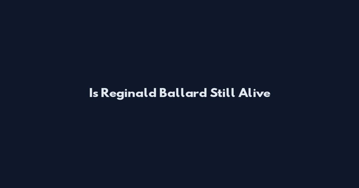 Is Reginald Ballard Still Alive