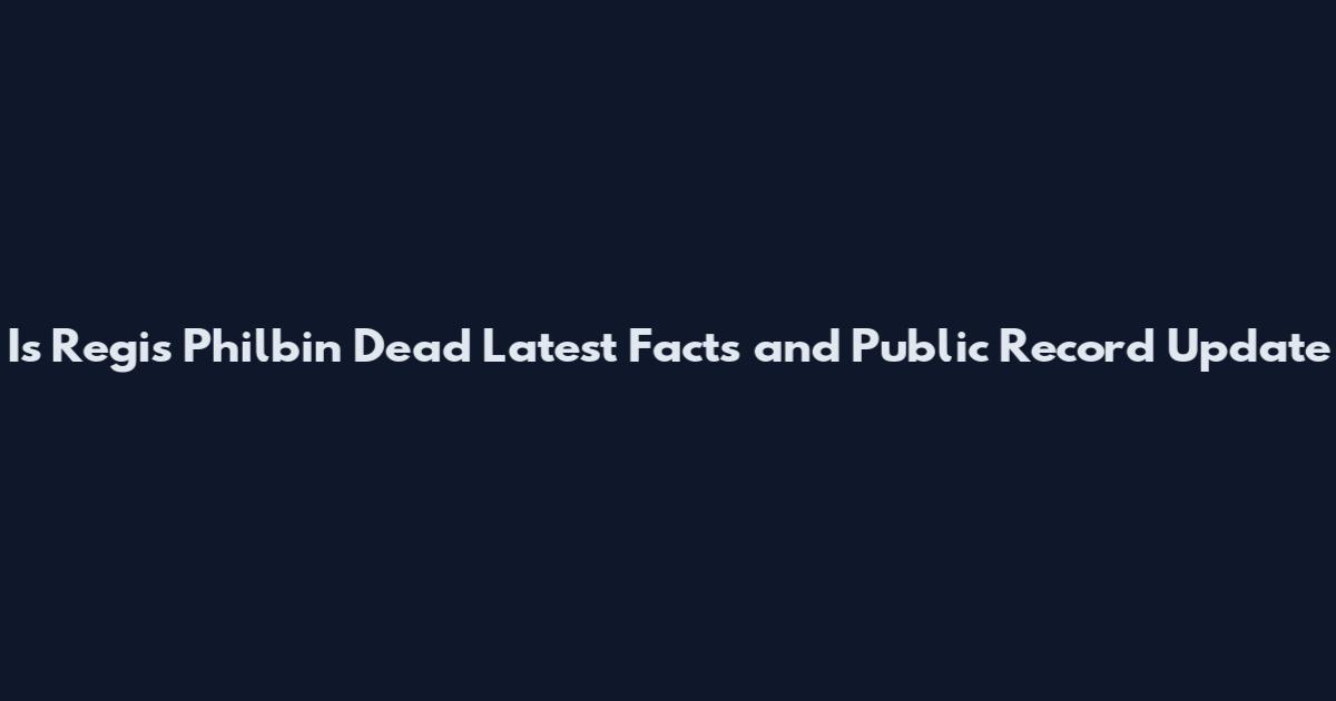 Is Regis Philbin Dead Latest Facts and Public Record Update
