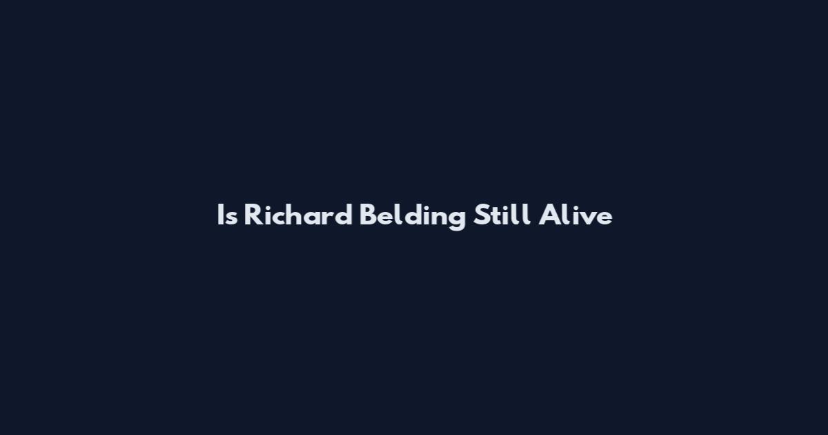 Is Richard Belding Still Alive