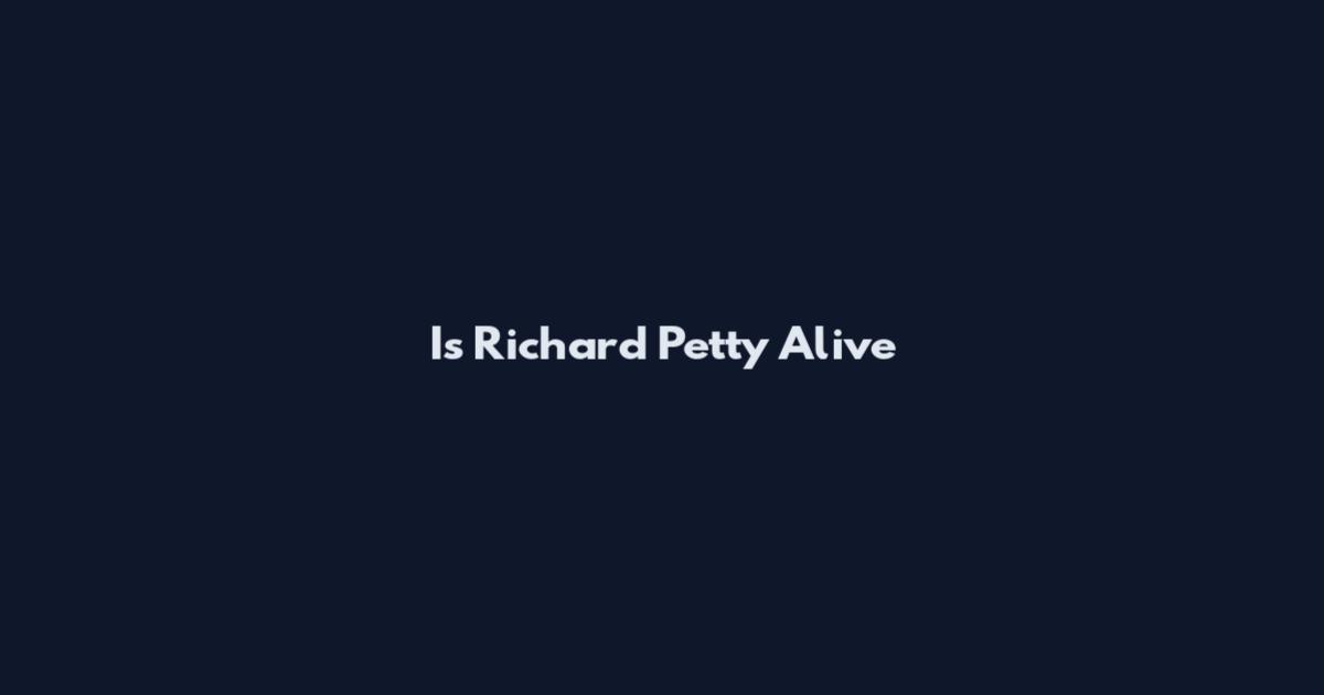 Is Richard Petty Alive