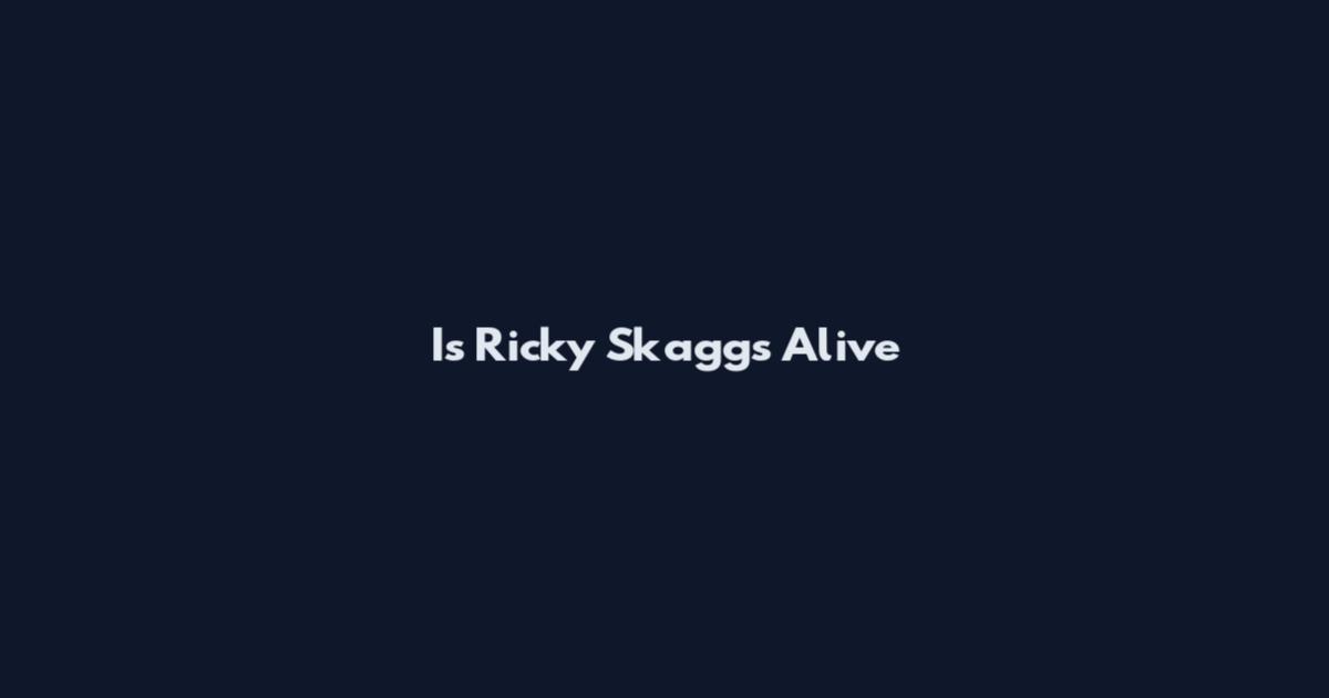 Is Ricky Skaggs Alive