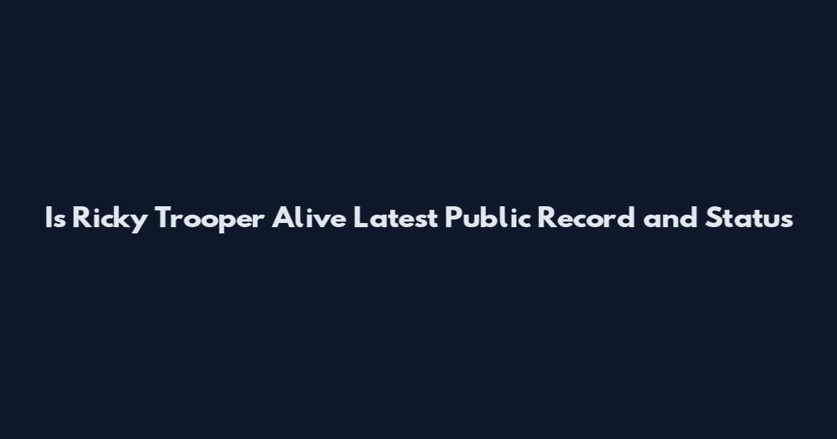 Is Ricky Trooper Alive Latest Public Record and Status