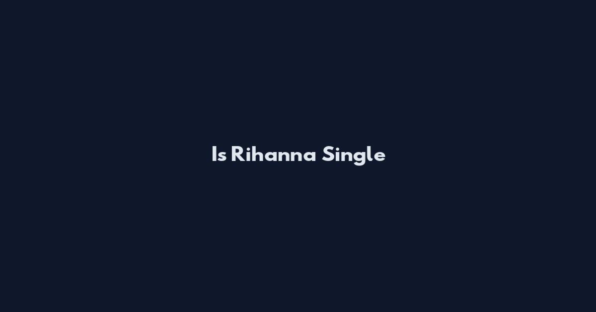 Is Rihanna Single