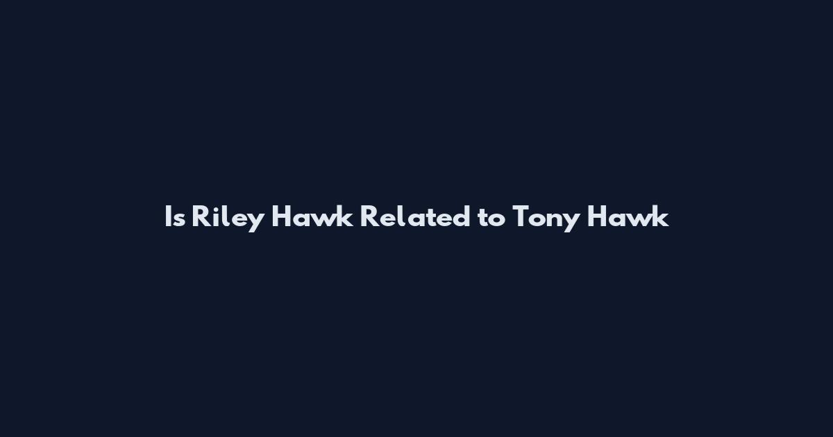 Is Riley Hawk Related to Tony Hawk