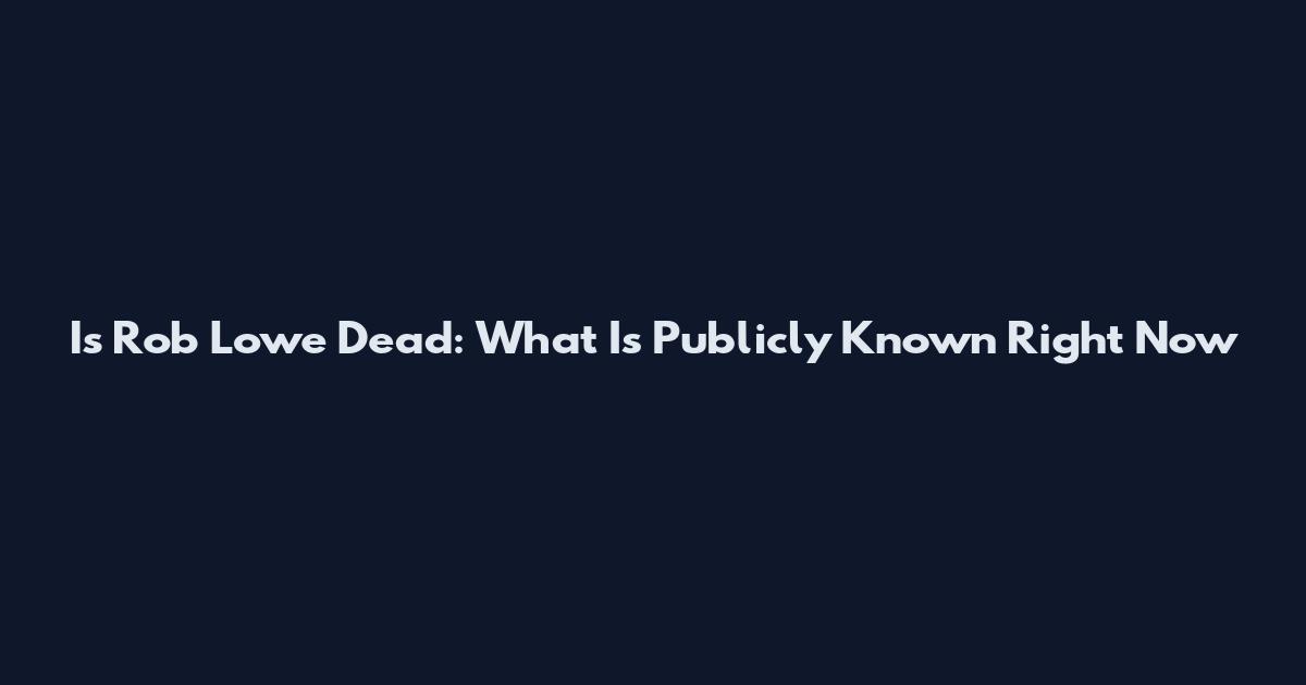 Is Rob Lowe Dead: What Is Publicly Known Right Now