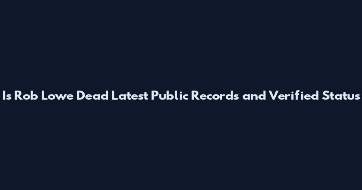 Is Rob Lowe Dead Latest Public Records and Verified Status