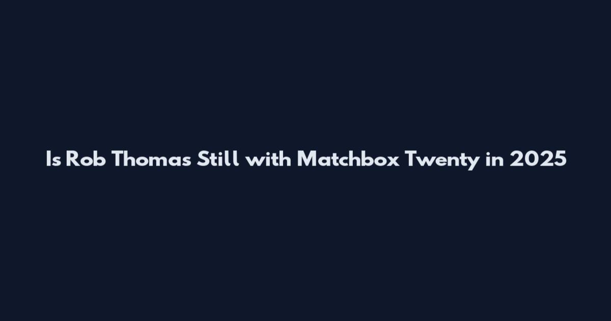 Is Rob Thomas Still with Matchbox Twenty in 2025