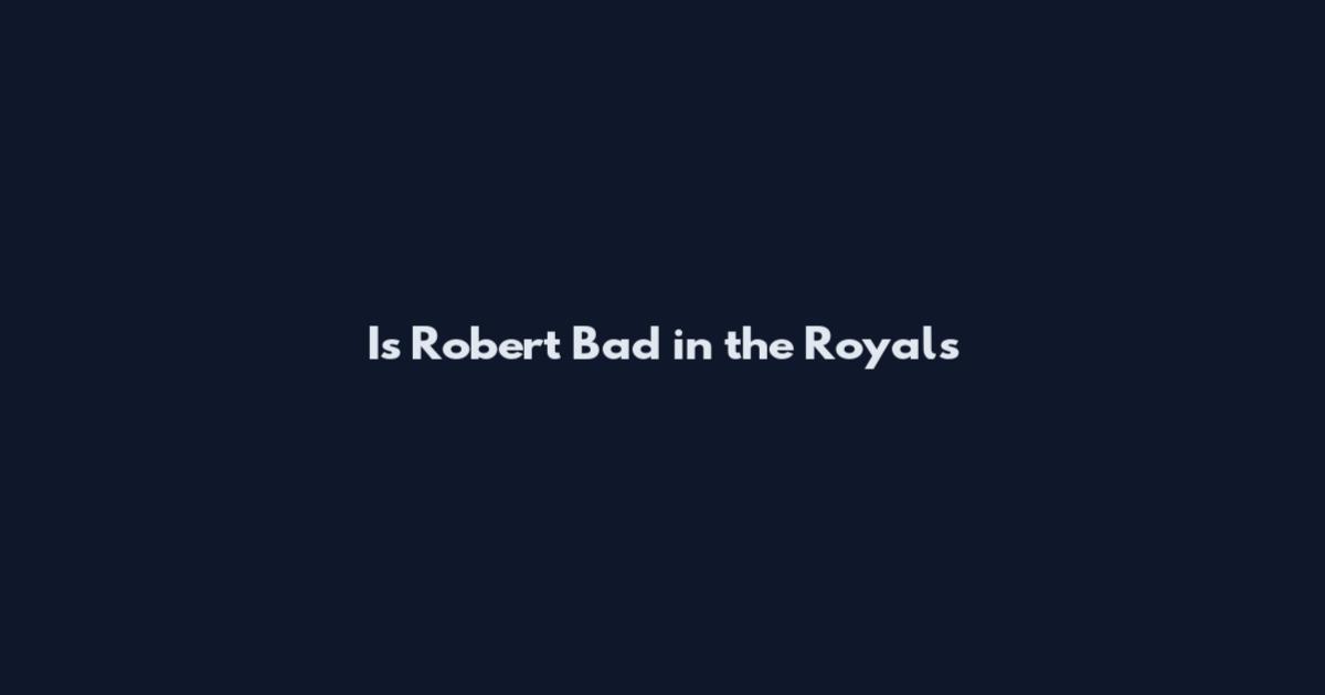 Is Robert Bad in the Royals