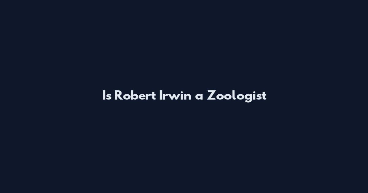 Is Robert Irwin a Zoologist