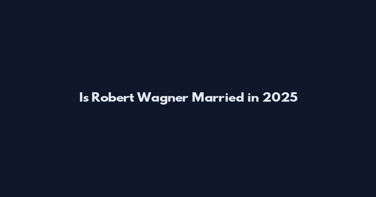 Is Robert Wagner Married in 2025