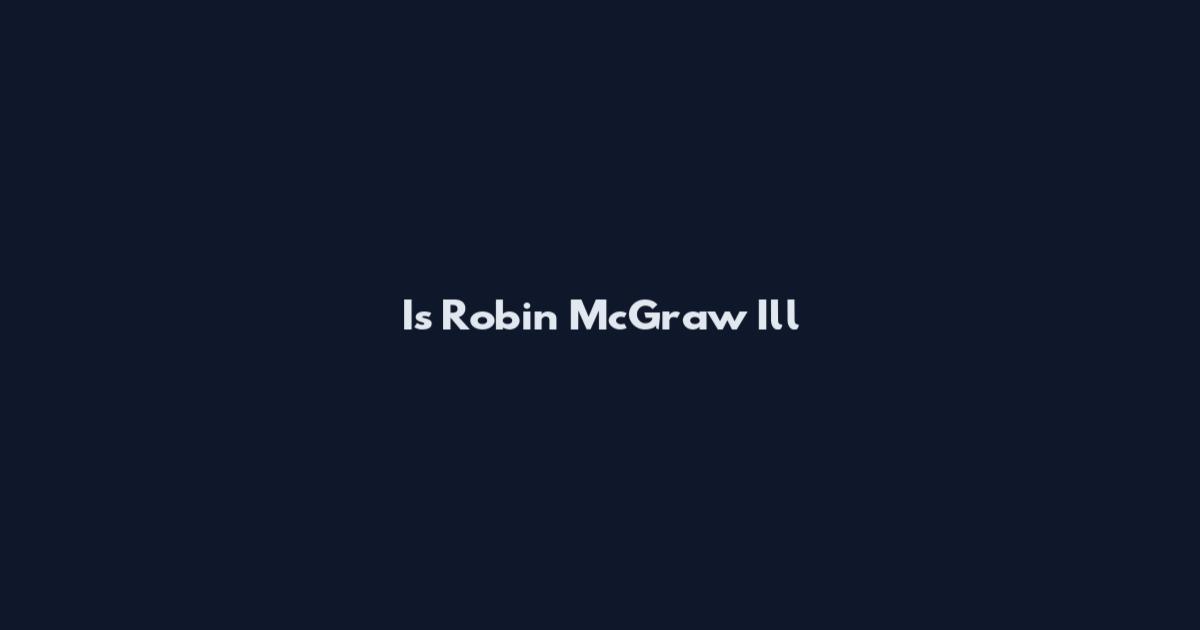 Is Robin McGraw Ill