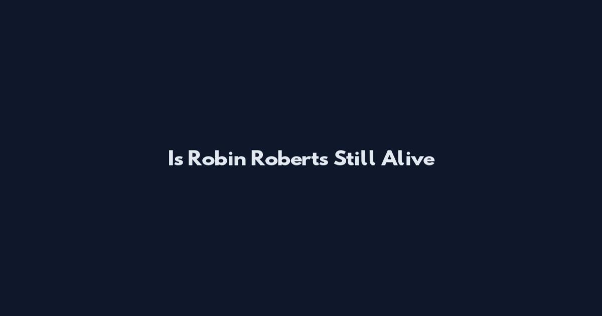Is Robin Roberts Still Alive