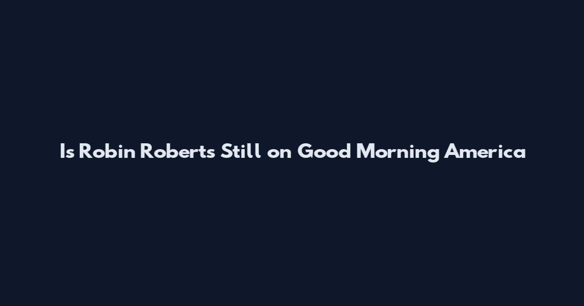 Is Robin Roberts Still on Good Morning America