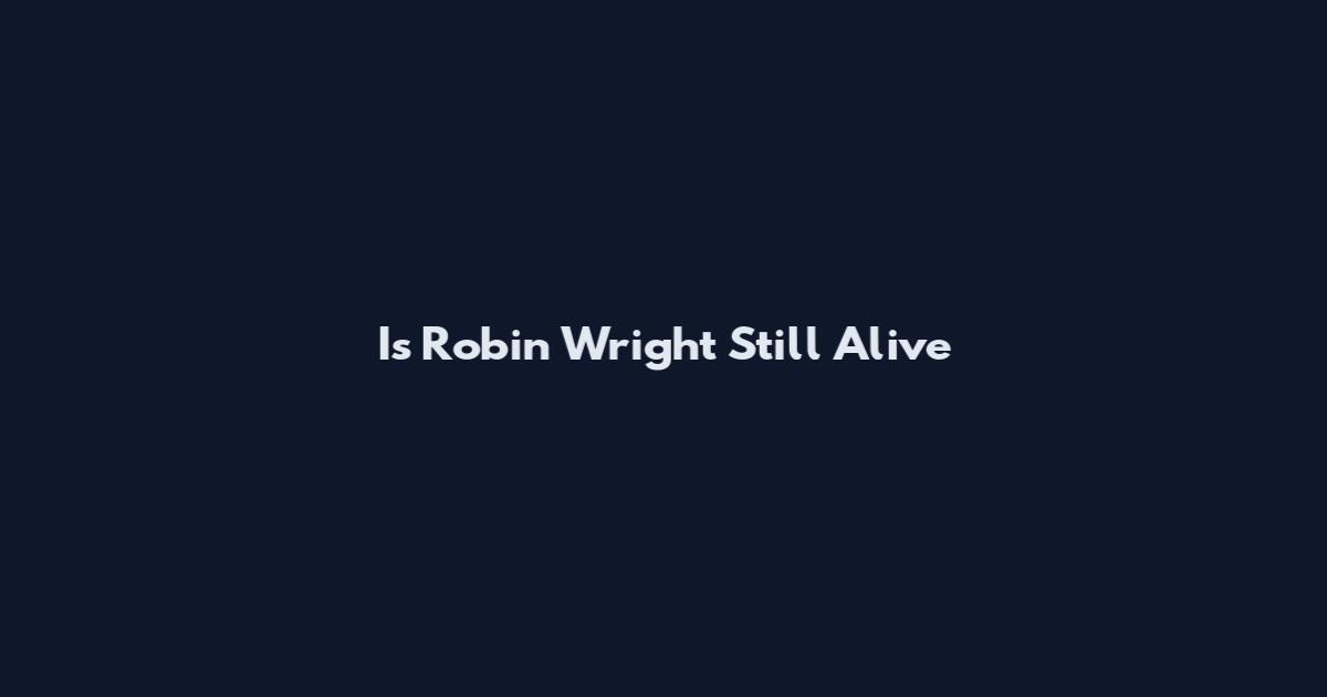 Is Robin Wright Still Alive