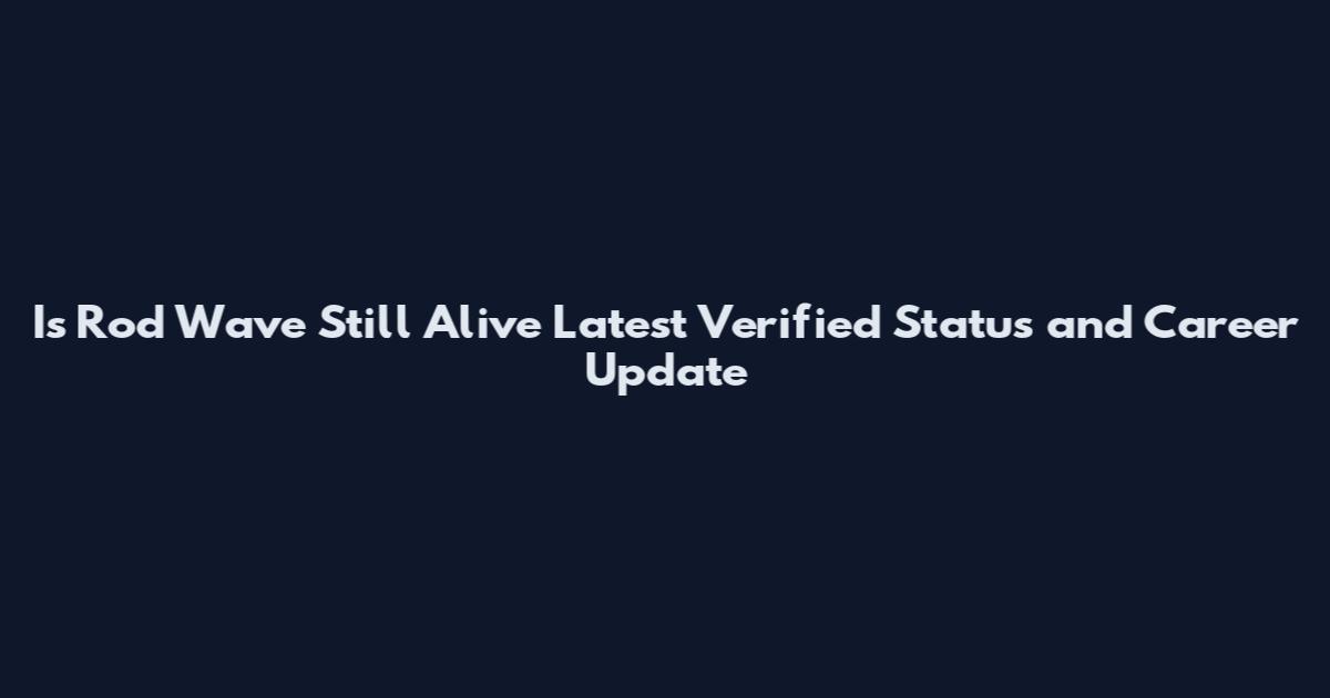 Is Rod Wave Still Alive Latest Verified Status and Career Update