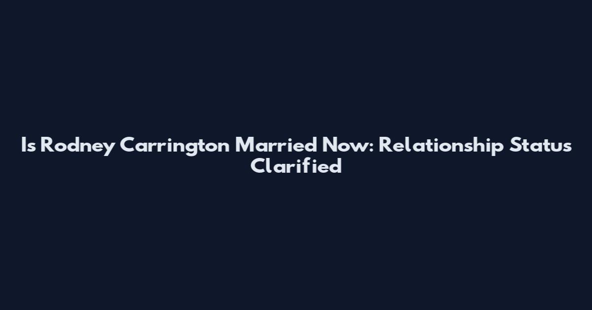 Is Rodney Carrington Married Now: Relationship Status Clarified