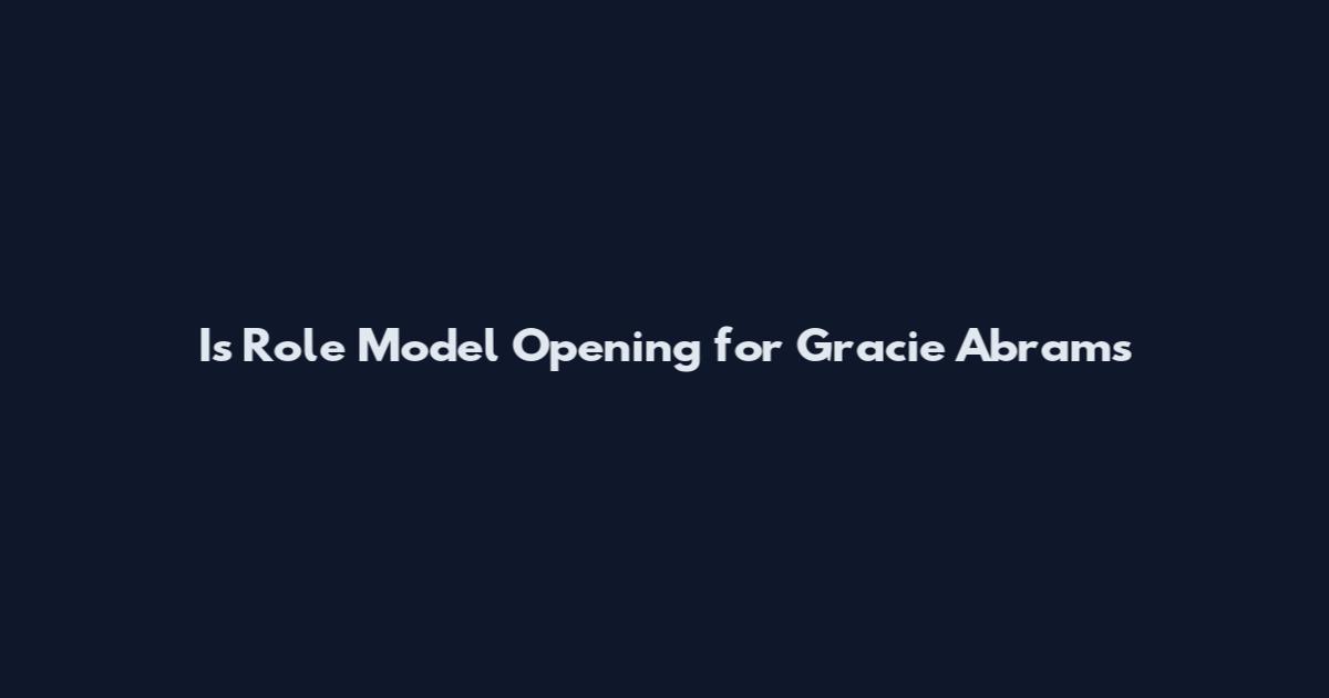 Is Role Model Opening for Gracie Abrams