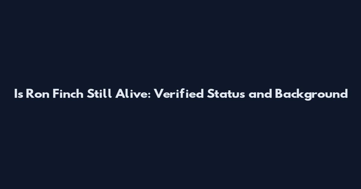 Is Ron Finch Still Alive: Verified Status and Background