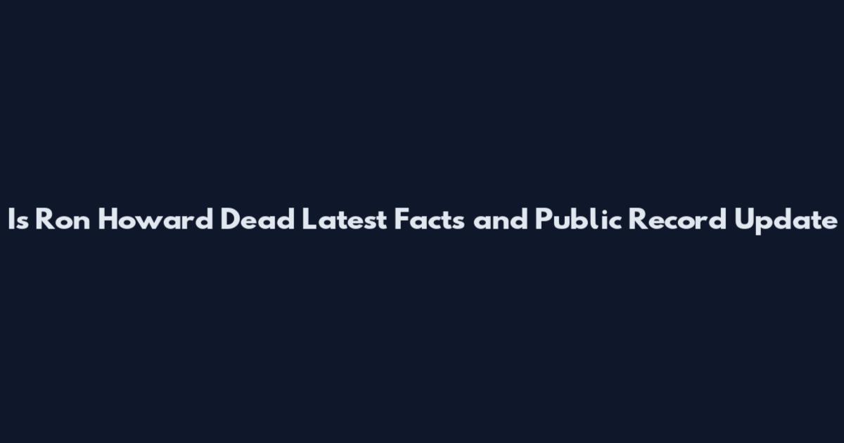 Is Ron Howard Dead Latest Facts and Public Record Update