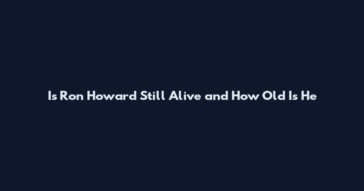 Is Ron Howard Still Alive and How Old Is He