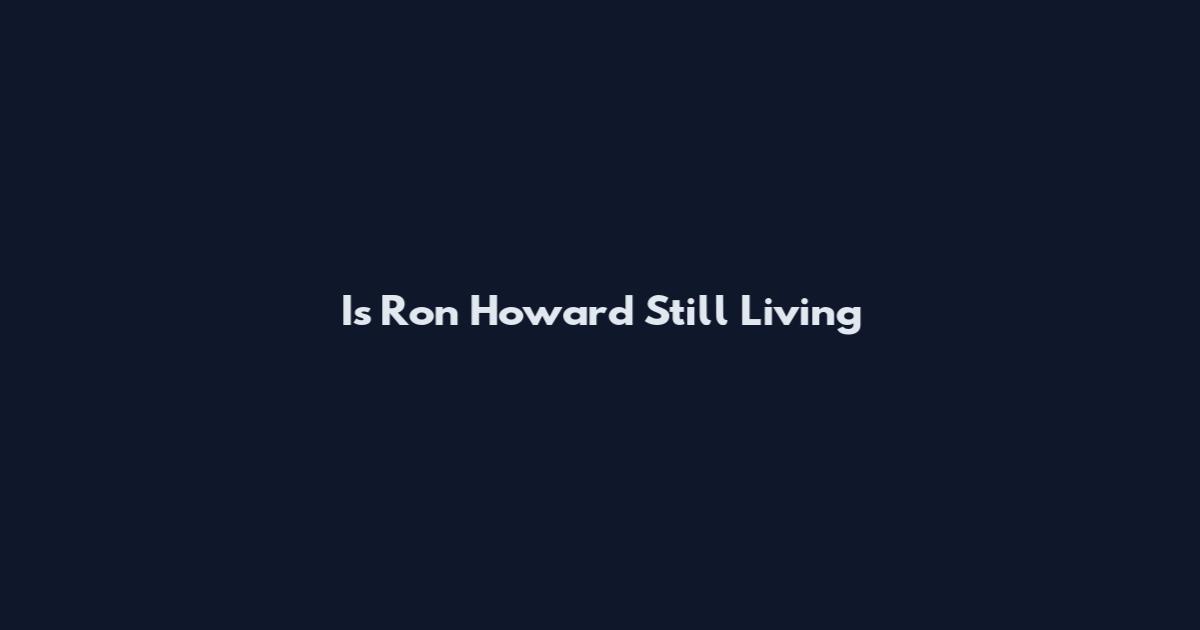 Is Ron Howard Still Living