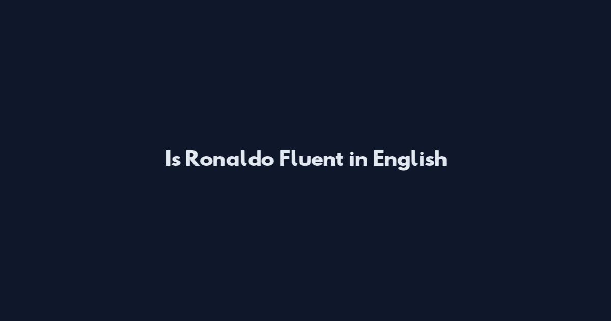 Is Ronaldo Fluent in English