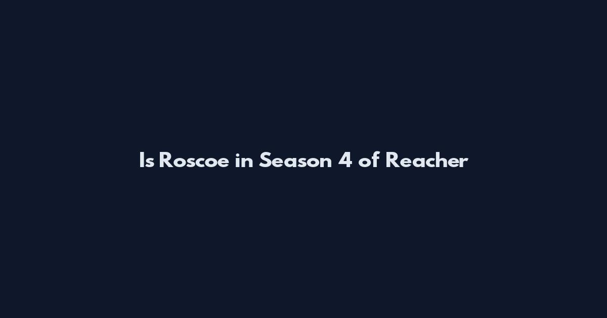 Is Roscoe in Season 4 of Reacher