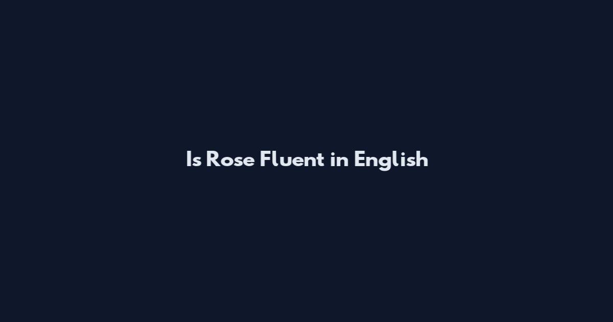 Is Rose Fluent in English