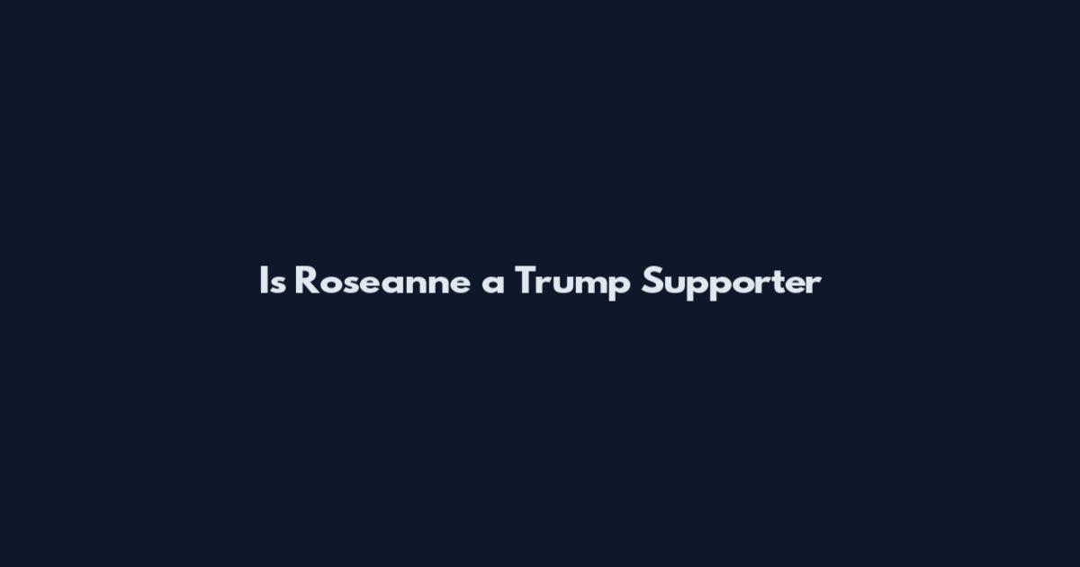 Is Roseanne a Trump Supporter