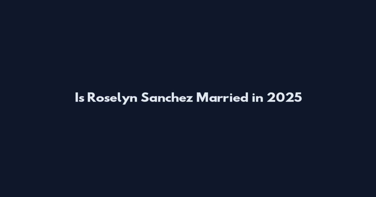 Is Roselyn Sanchez Married in 2025